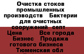 Очистка стоков промышленных производств.  Бактерии для очистных сооружений, септ › Цена ­ 10 - Все города Бизнес » Продажа готового бизнеса   . Тюменская обл.,Тобольск г.